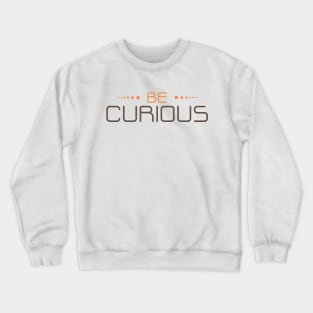 be curious Crewneck Sweatshirt